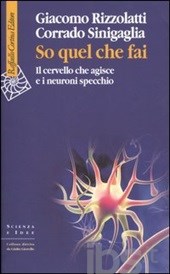 Rizzolatti Giacomo; Sinigaglia Corrado So quel che fai. Il cervello che agisce e i neuroni specchio